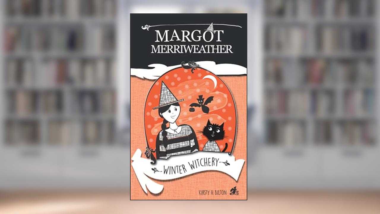 Margot Merriweather: Winter Witchery, written by K.H. Bilton