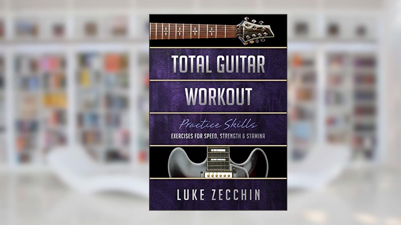 Total Guitar Workout: Exercises for Speed, Strength & Stamina (Book + Online Bonus), written by Luke Zecchin
