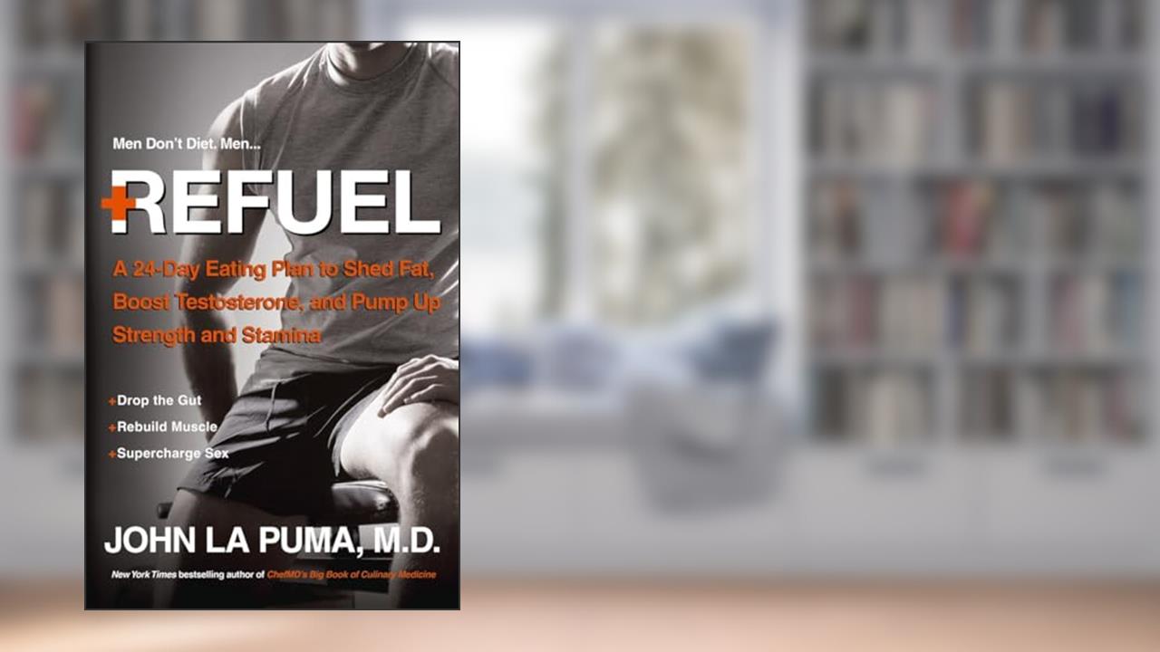 Refuel: A 24-Day Eating Plan to Shed Fat, Boost Testosterone, and Pump Up Strength and Stamina, written by John La Puma