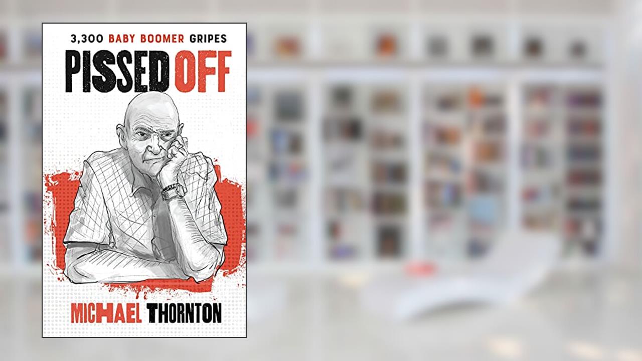 Pissed Off: 3300 Baby Boomer Gripes, written by Michael Thornton