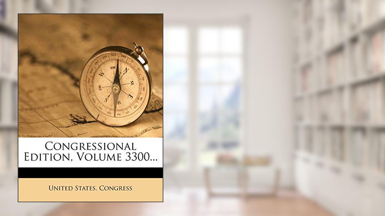 Congressional Edition, Volume 3300..., written by United States. Congress