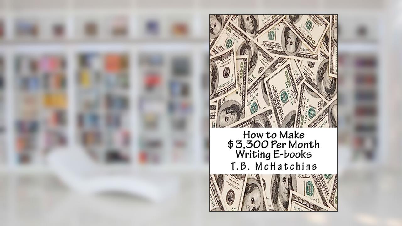 How to Make $3,300 Per Month Writing E-books, written by T.B. McHatchins