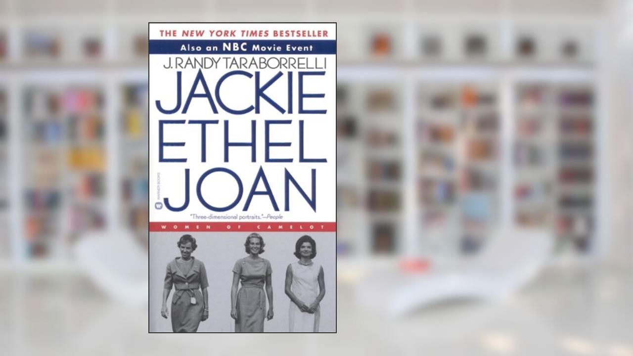 Jackie, Ethel, Joan: Women of Camelot, written by J. Randy Taraborrelli