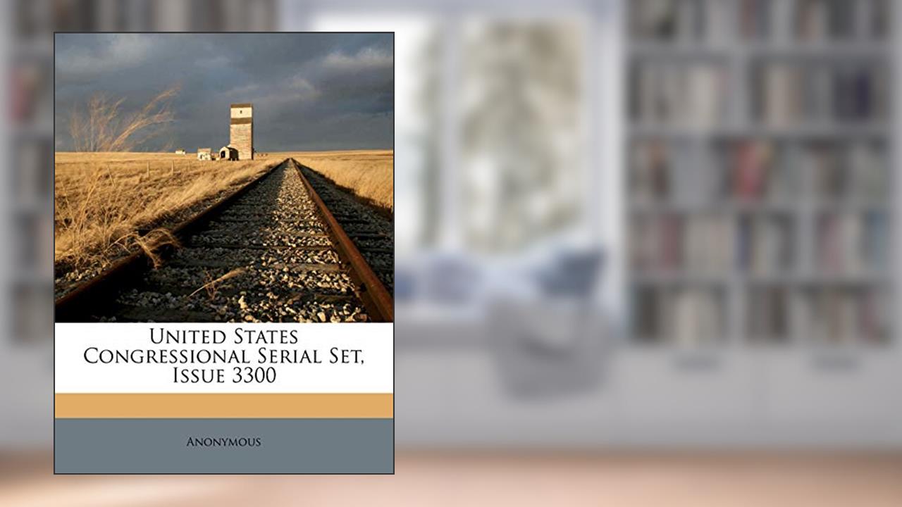 United States Congressional Serial Set, Issue 3300, written by Anonymous