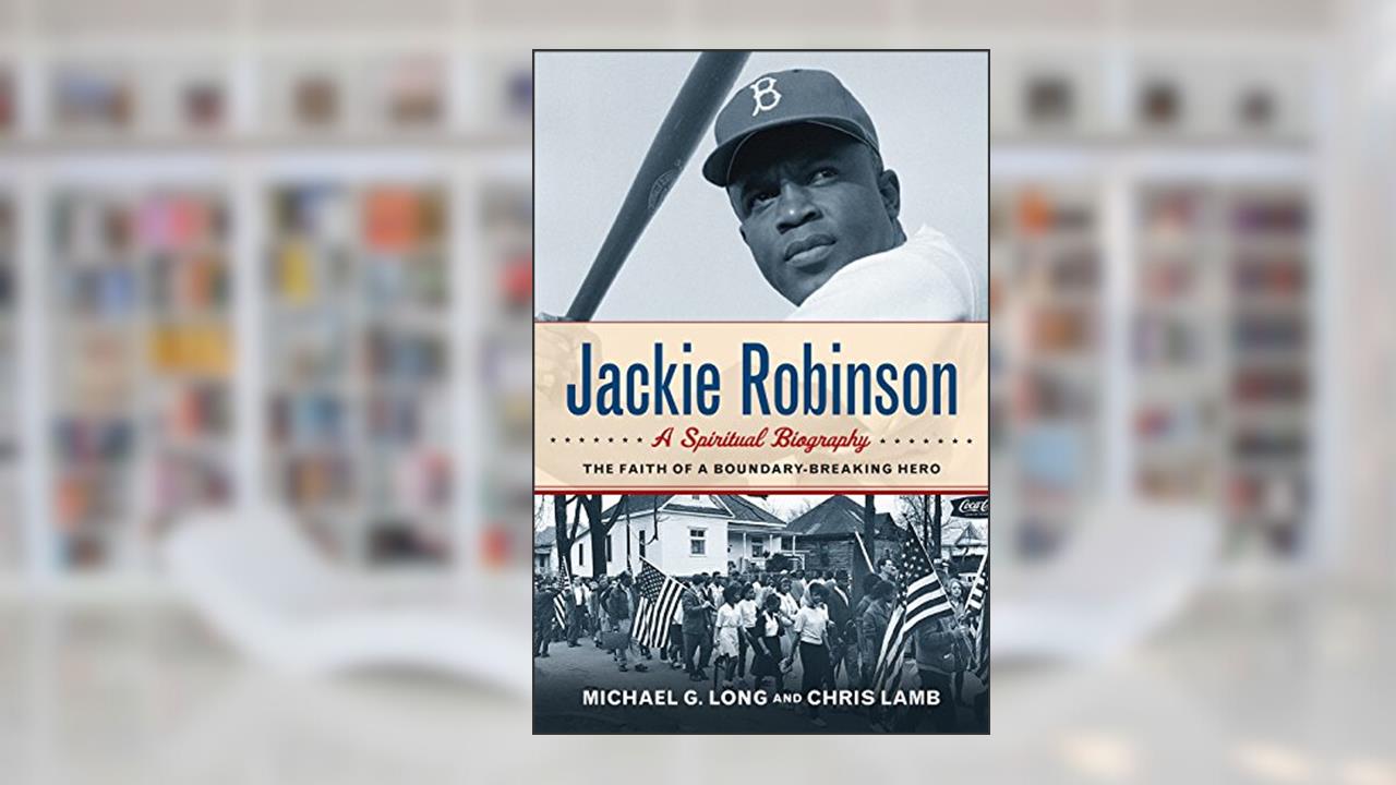 Jackie Robinson: A Spiritual Biography: The Faith of a Boundary-Breaking Hero, written by Michael G. Long; Chris Lamb