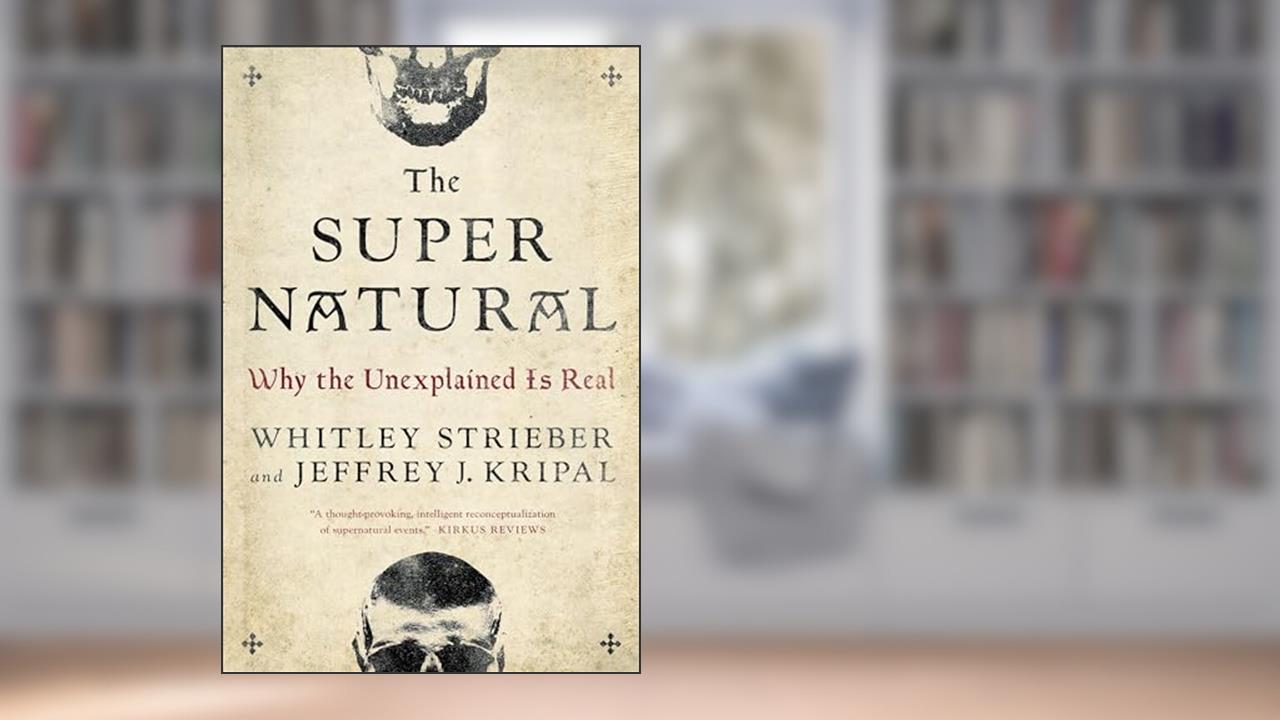 The Super Natural: Why the Unexplained Is Real, written by Whitley Strieber; Jeffrey J. Kripal