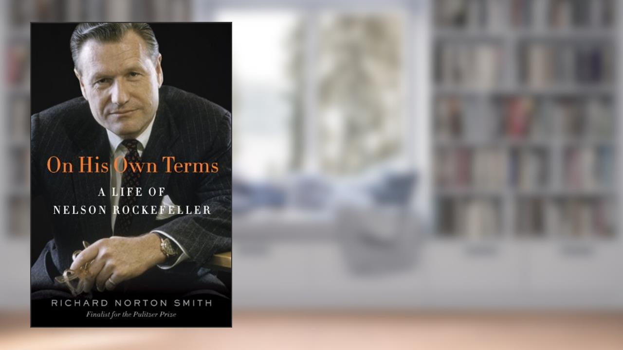On His Own Terms: A Life of Nelson Rockefeller, written by Richard Norton Smith