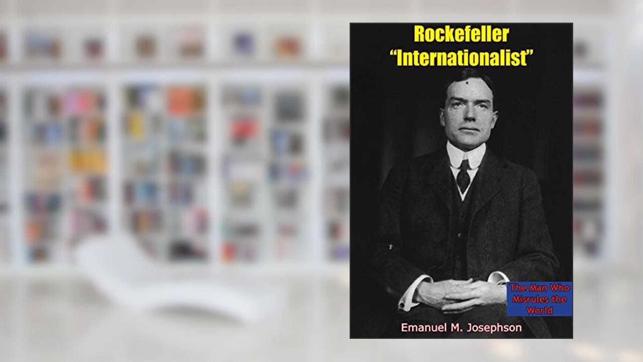 Rockefeller "Internationalist": The Man Who Misrules the World, written by Emanuel M. Josephson