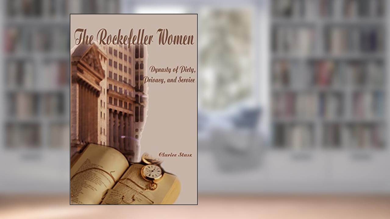 The Rockefeller Women: Dynasty of Piety, Privacy, and Service, written by Clarice Stasz