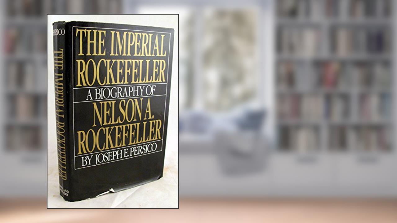 Imperial Rockefeller: A Biography of Nelson Rockefeller, written by Joseph Persico