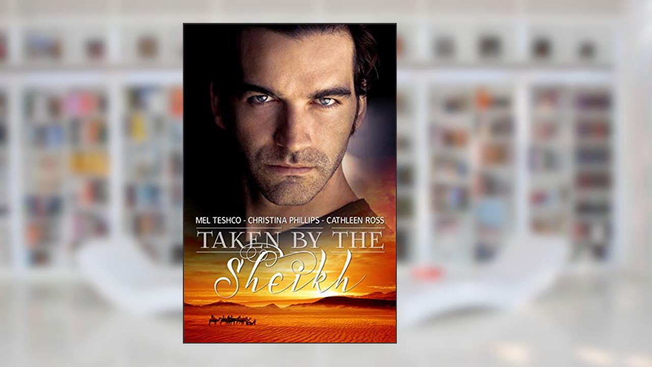 Taken by the Sheikh: Three Book Complete Collection, written by Mel Teshco; Christina Phillips; Cathleen Ross