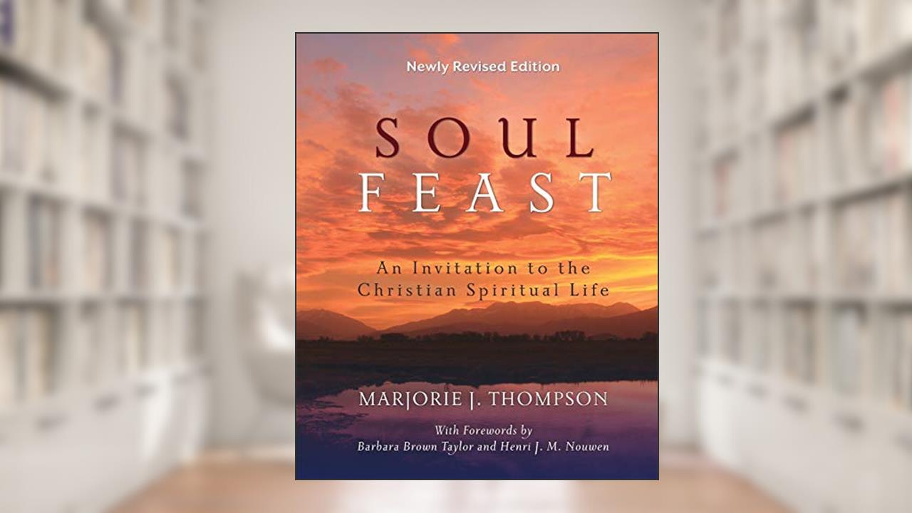 Soul Feast, Newly Revised Edition: An Invitation to the Christian Spiritual Life, written by J. Thompson