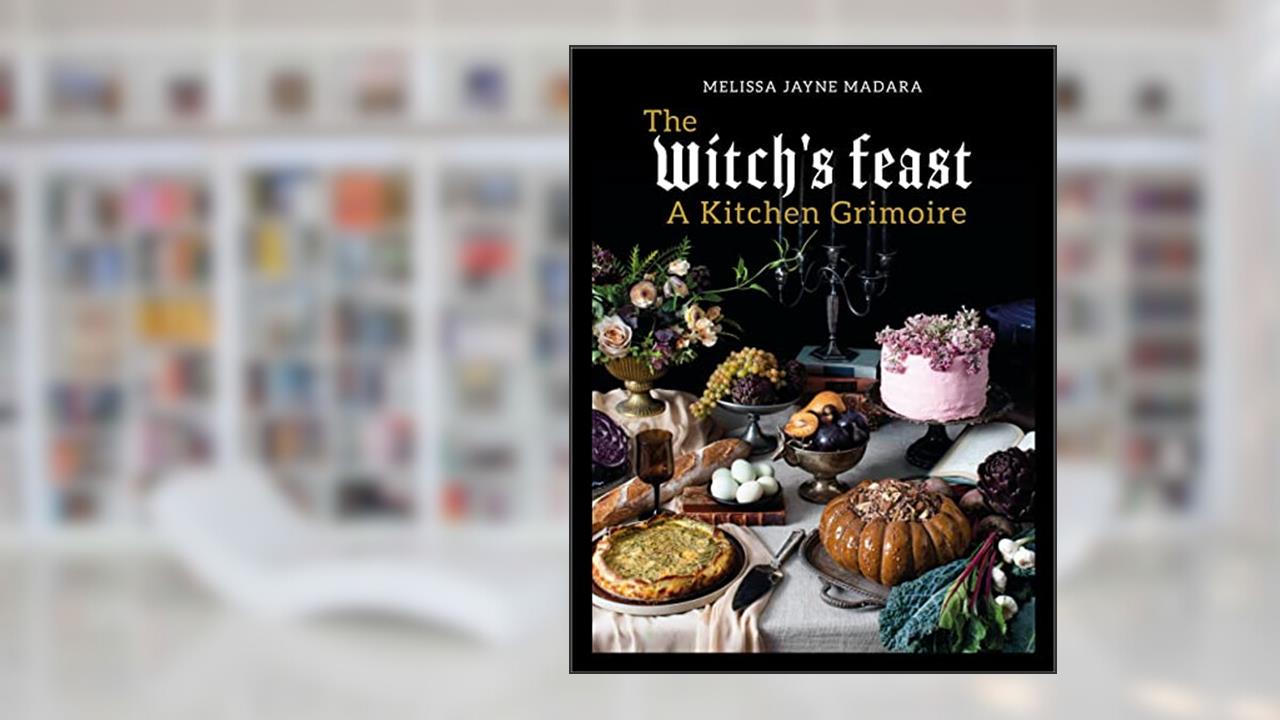 The Witch's Feast: A Kitchen Grimoire, written by Melissa Madara