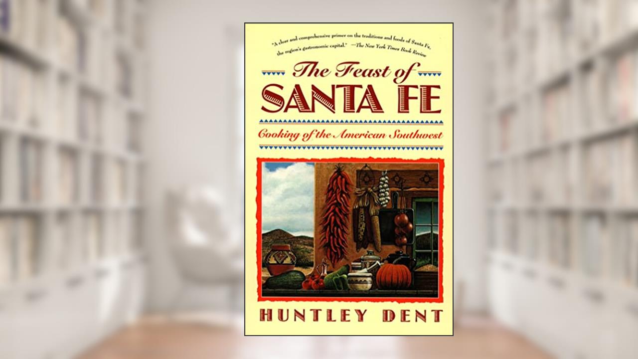 The Feast of Santa Fe: Cooking of the American Southwest, written by Huntley Dent