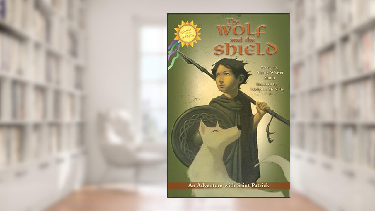 The Wolf and the Shield: An Adventure with Saint Patrick (Friends with the Saints), written by Sherry Weaver Smith