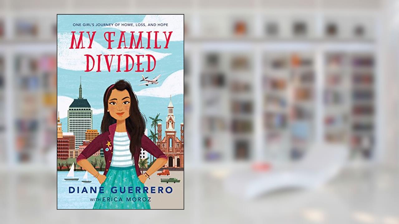 My Family Divided: One Girl's Journey of Home, Loss, and Hope, written by Diane Guerrero; Erica Moroz