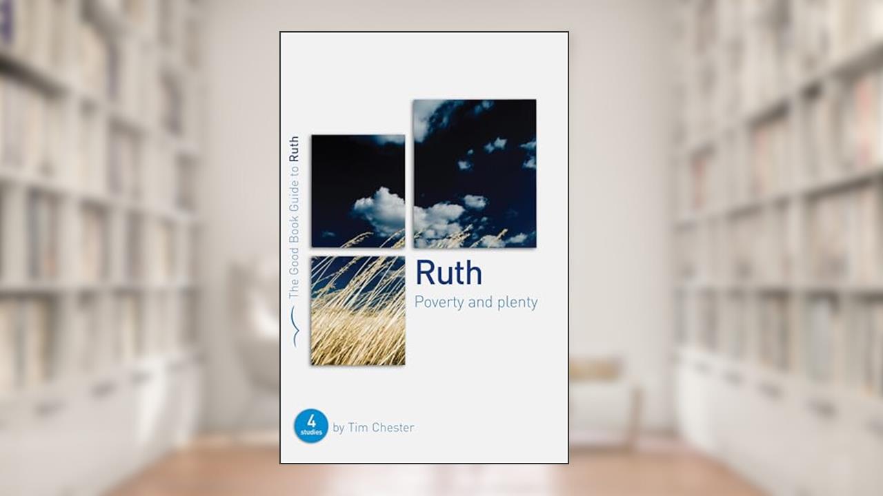 Ruth: Poverty and Plenty, written by Tim Chester