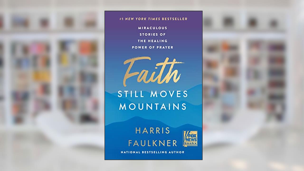 Faith Still Moves Mountains: Miraculous Stories of the Healing Power of Prayer, written by Harris Faulkner
