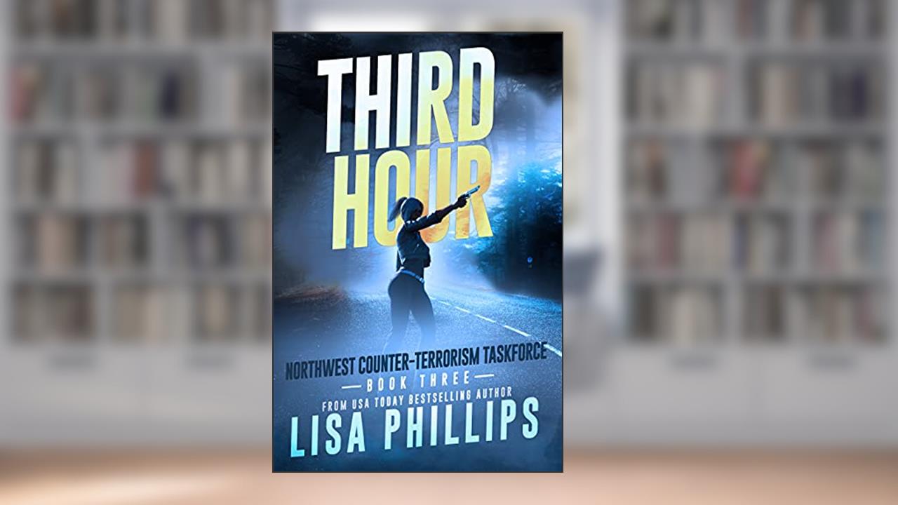 Third Hour (Northwest Counter-Terrorism Taskforce Book 3), written by Lisa Phillips