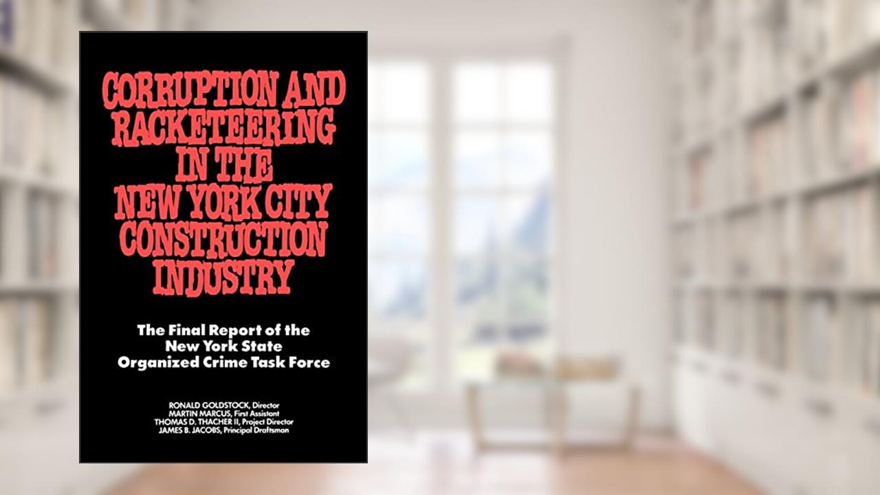 Corruption and Racketeering in the New York City Construction Industry: The Final Report of the New York State Organized Crime Taskforce, written by Ronald Goldstock