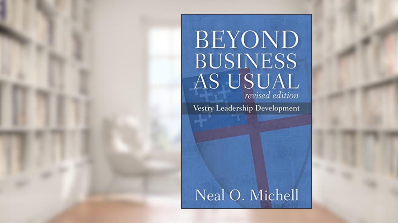Beyond Business as Usual, Revised Edition: Vestry Leadership Development, written by Neal O. Michell