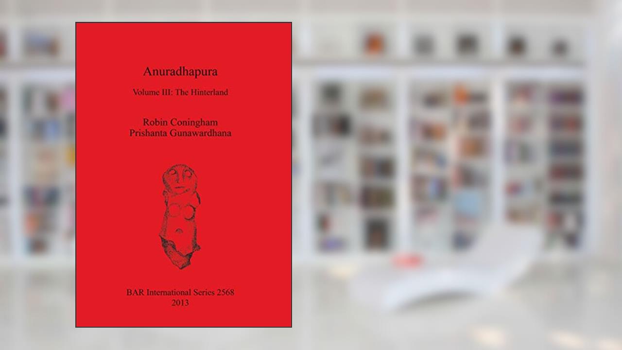 Anuradhapura: Volume III: The Hinterland (BAR International), written by Robin Coningham; Prishanta Gunawardhana