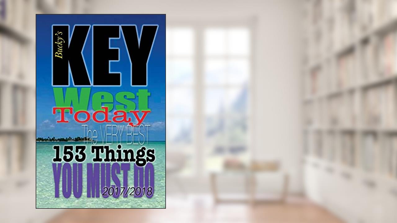 Key West TODAY: The Very Best 153 Things You Must Do, written by Bucky Montgomery