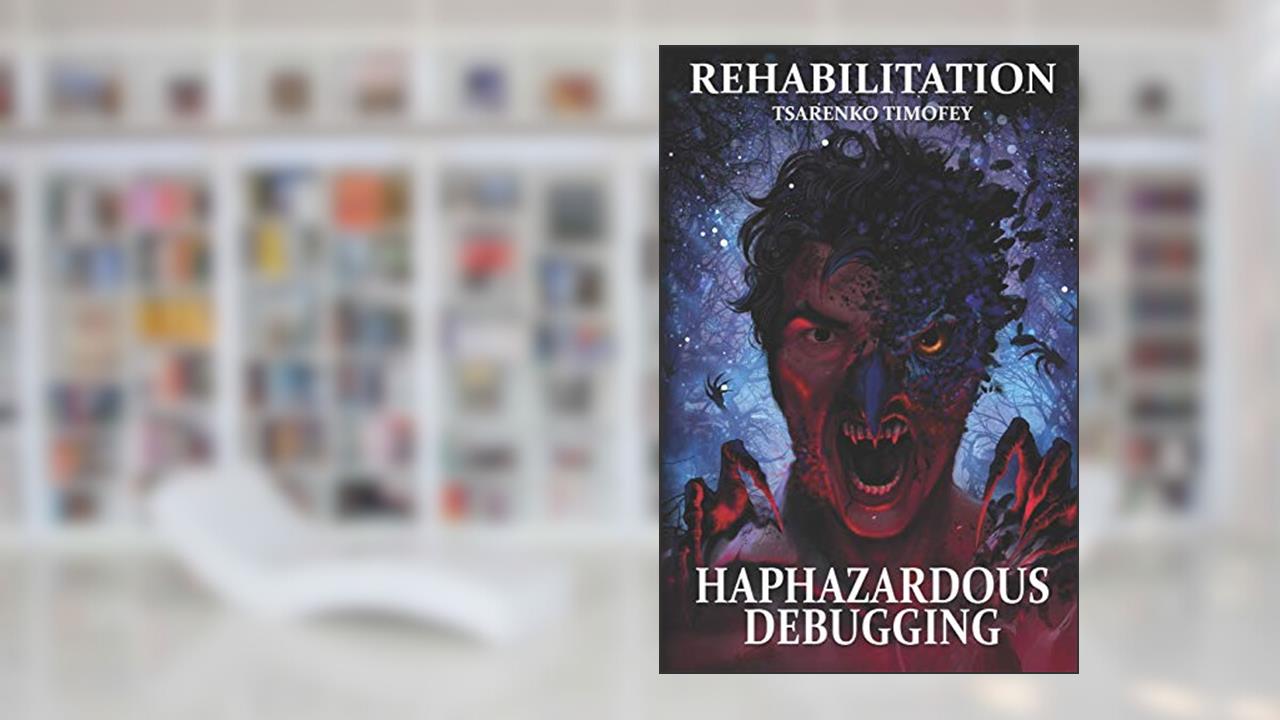 Haphazardous Debugging. Rehabilitation, written by Timofey Tsarenko