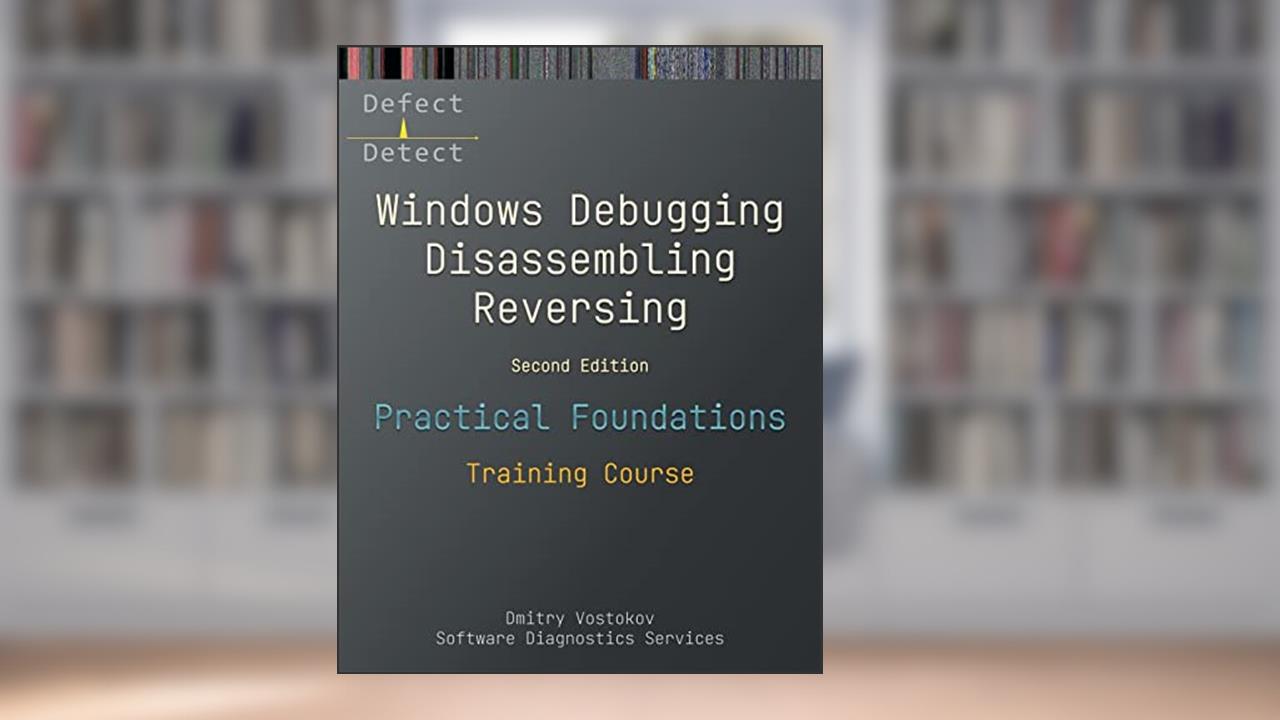 Practical Foundations of Windows Debugging, Disassembling, Reversing: Training Course, Second Edition, written by Dmitry Vostokov; Software Diagnostics Services