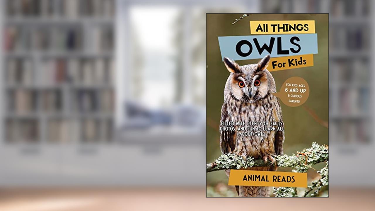 All Things Owls For Kids: Filled With Plenty of Facts, Photos, and Fun to Learn all About Owls, written by Animal Reads