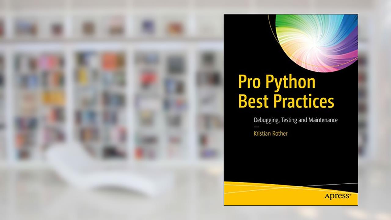 Pro Python Best Practices: Debugging, Testing and Maintenance, written by Kristian Rother