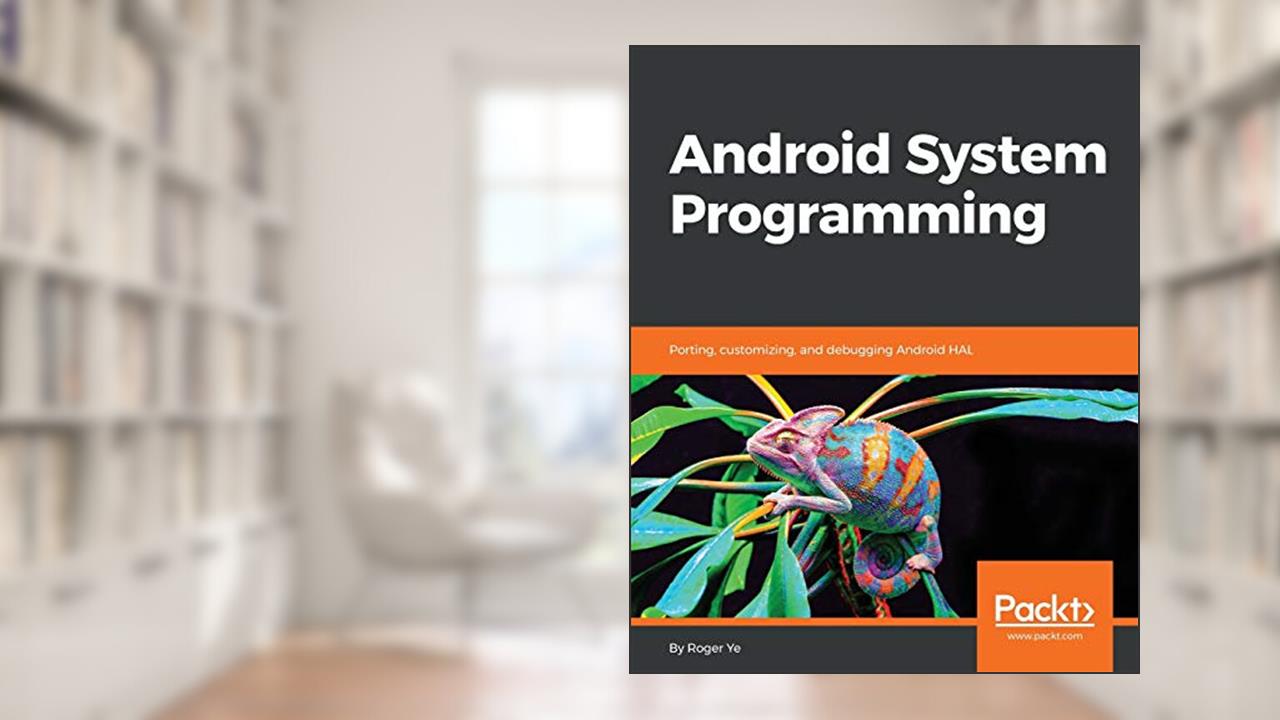 Android System Programming: Porting, customizing, and debugging Android HAL, written by Roger Ye