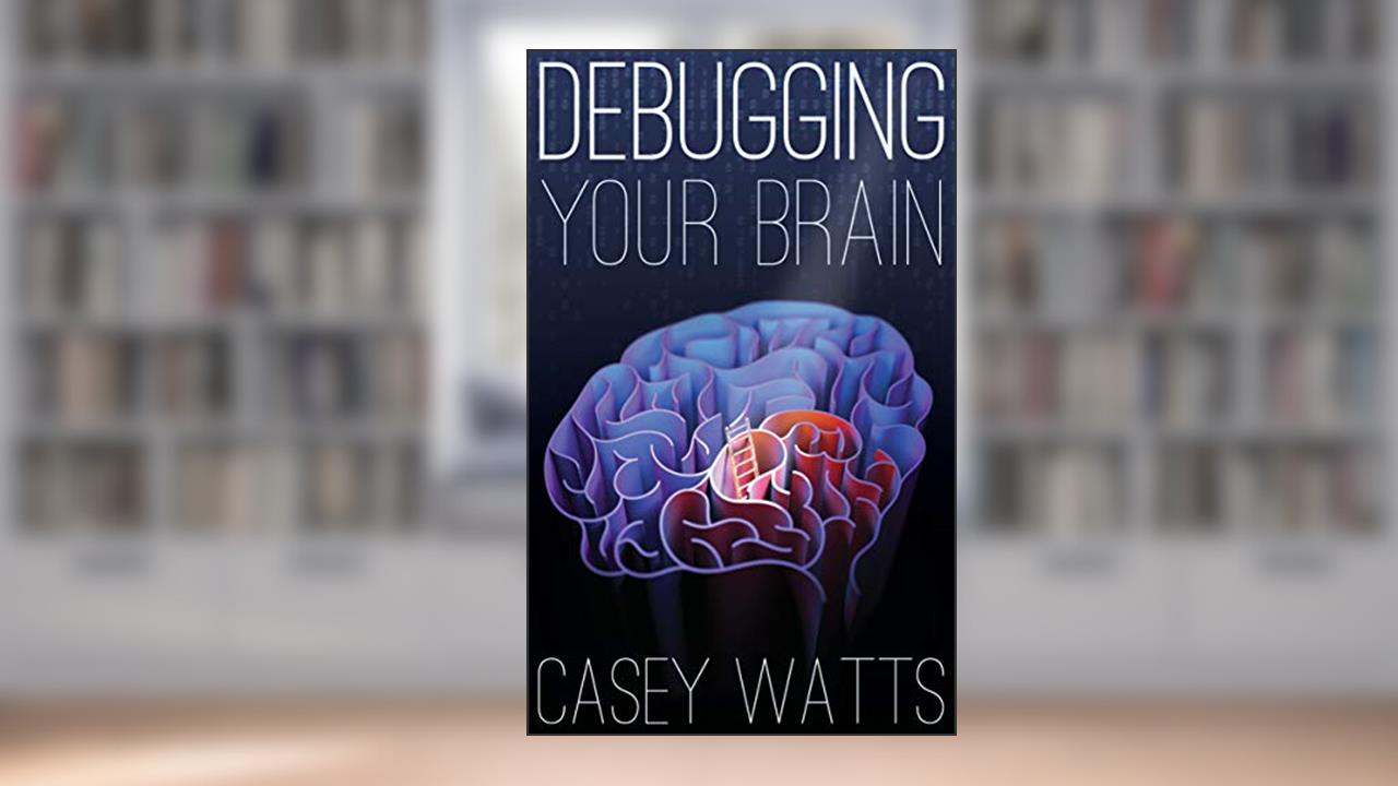 Debugging Your Brain, written by Casey S. Watts