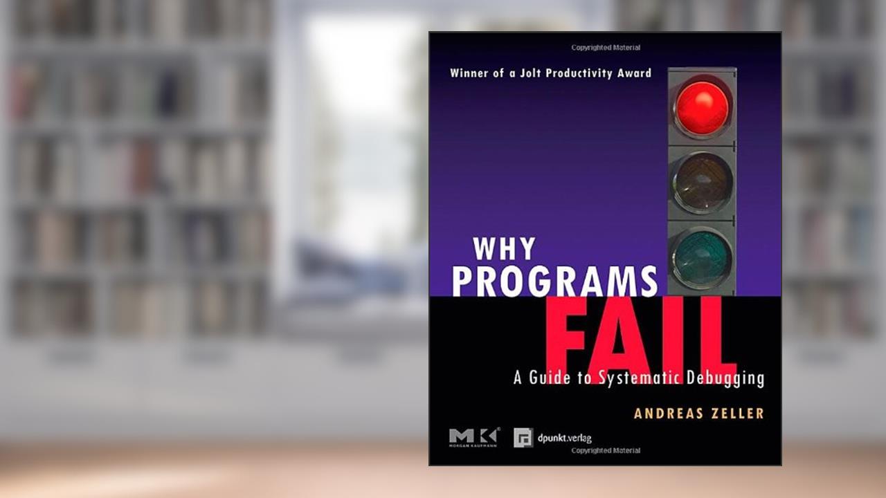 Why Programs Fail: A Guide to Systematic Debugging, written by Andreas Zeller