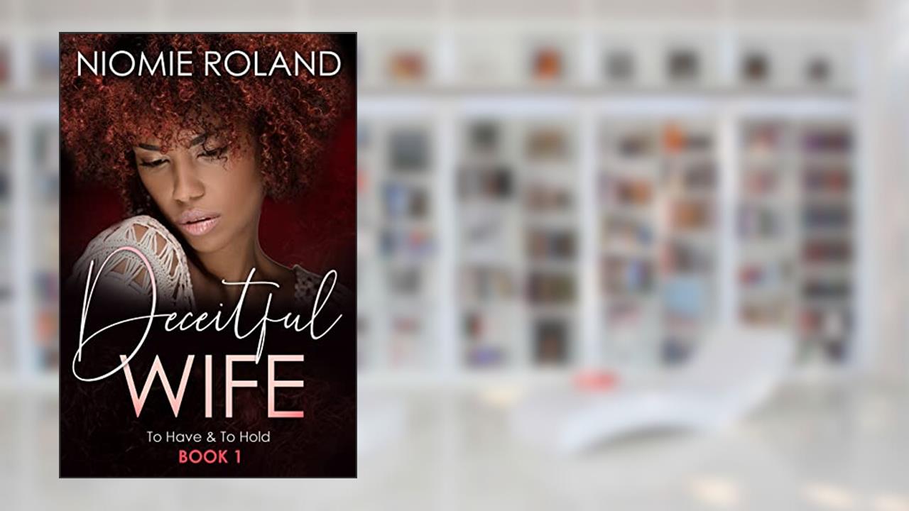Deceitful Wife (To Have & To Hold Book 1), written by Niomie Roland