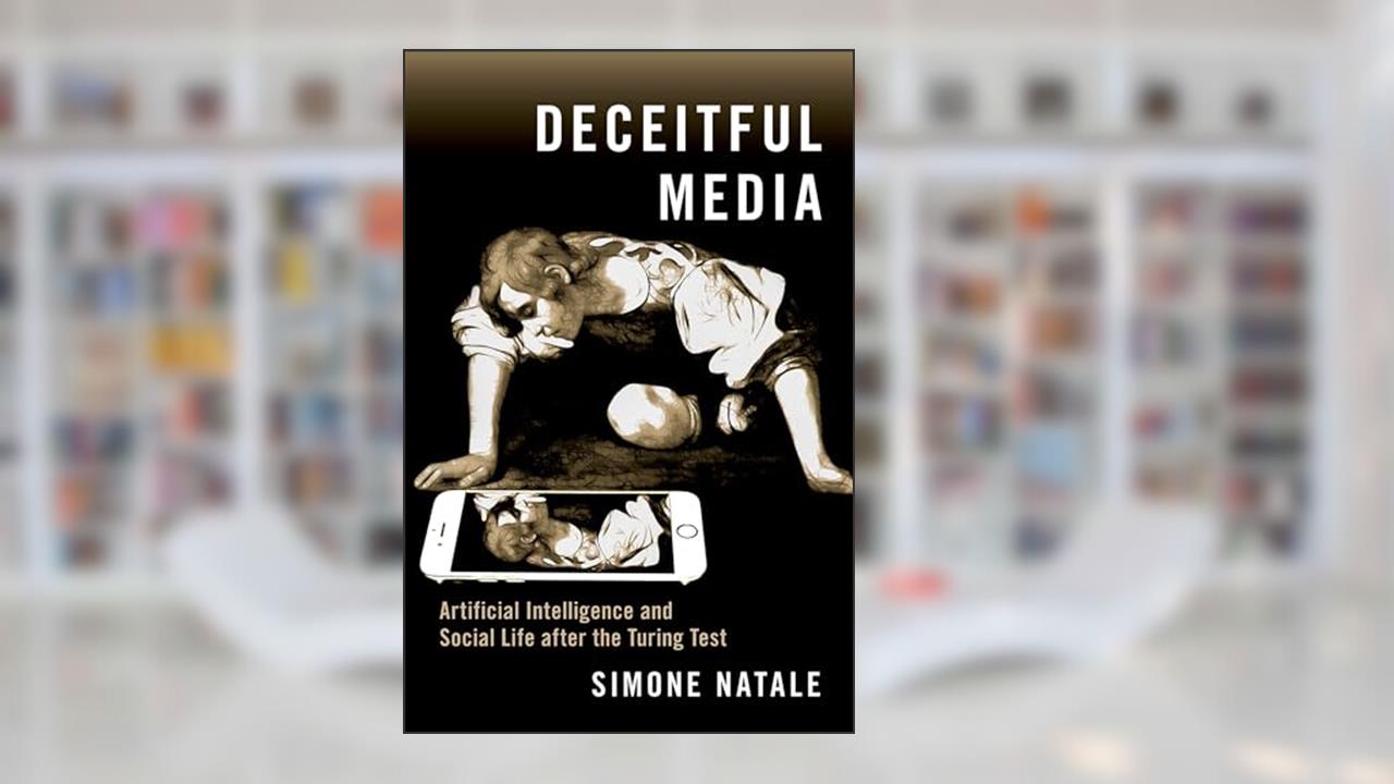 Deceitful Media: Artificial Intelligence and Social Life after the Turing Test, written by Simone Natale