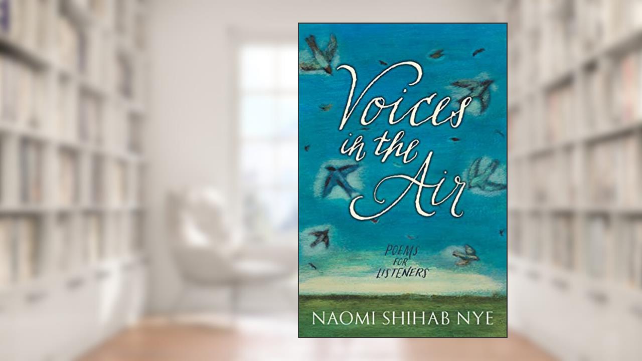 Voices in the Air: Poems for Listeners, written by Naomi Shihab Nye