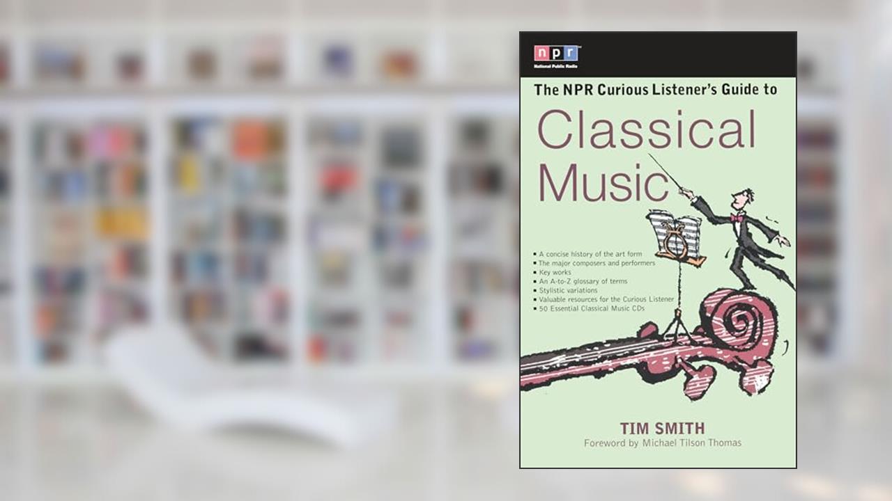 The NPR Curious Listener's Guide to Classical Music, written by Timothy K. Smith