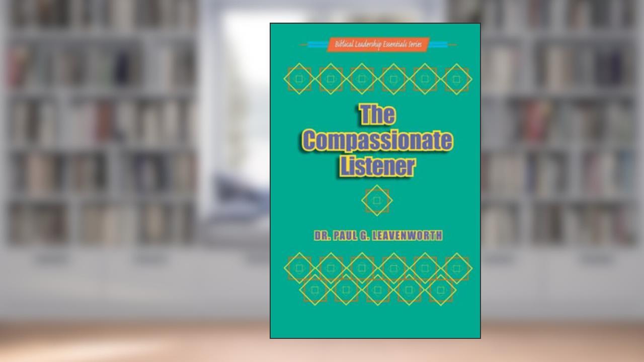 The Compassionate Listener (Biblical Leadership Essentials Series), written by Dr. Paul G. Leavenworth