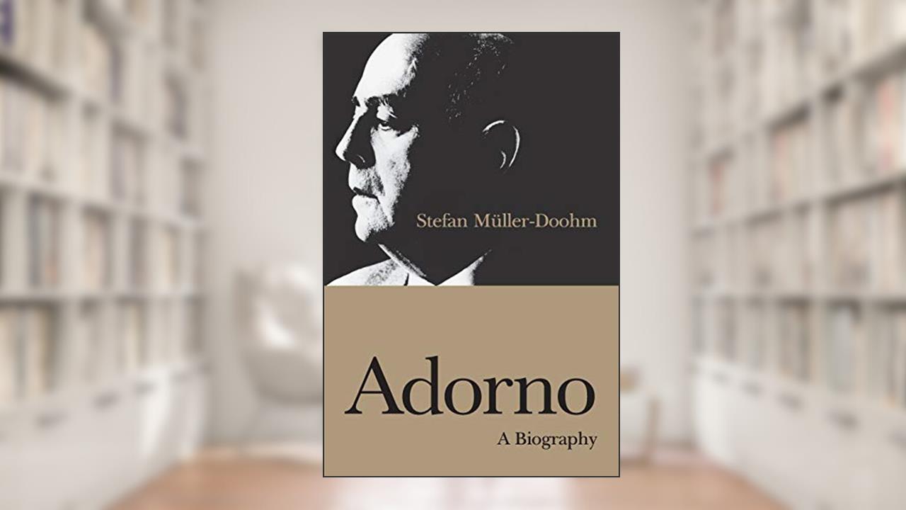 Adorno: A Biography, written by Stefan Müller-Doohm