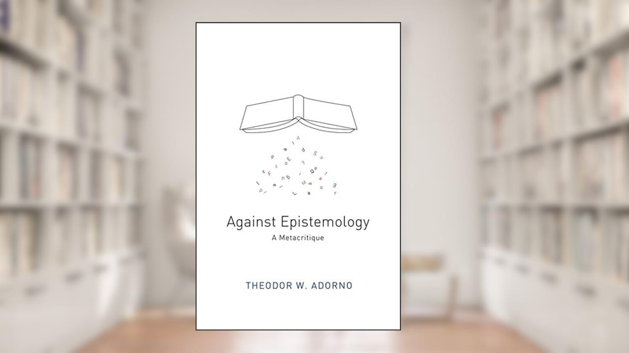 Against Epistemology: A Metacritique, written by Theodor W. Adorno