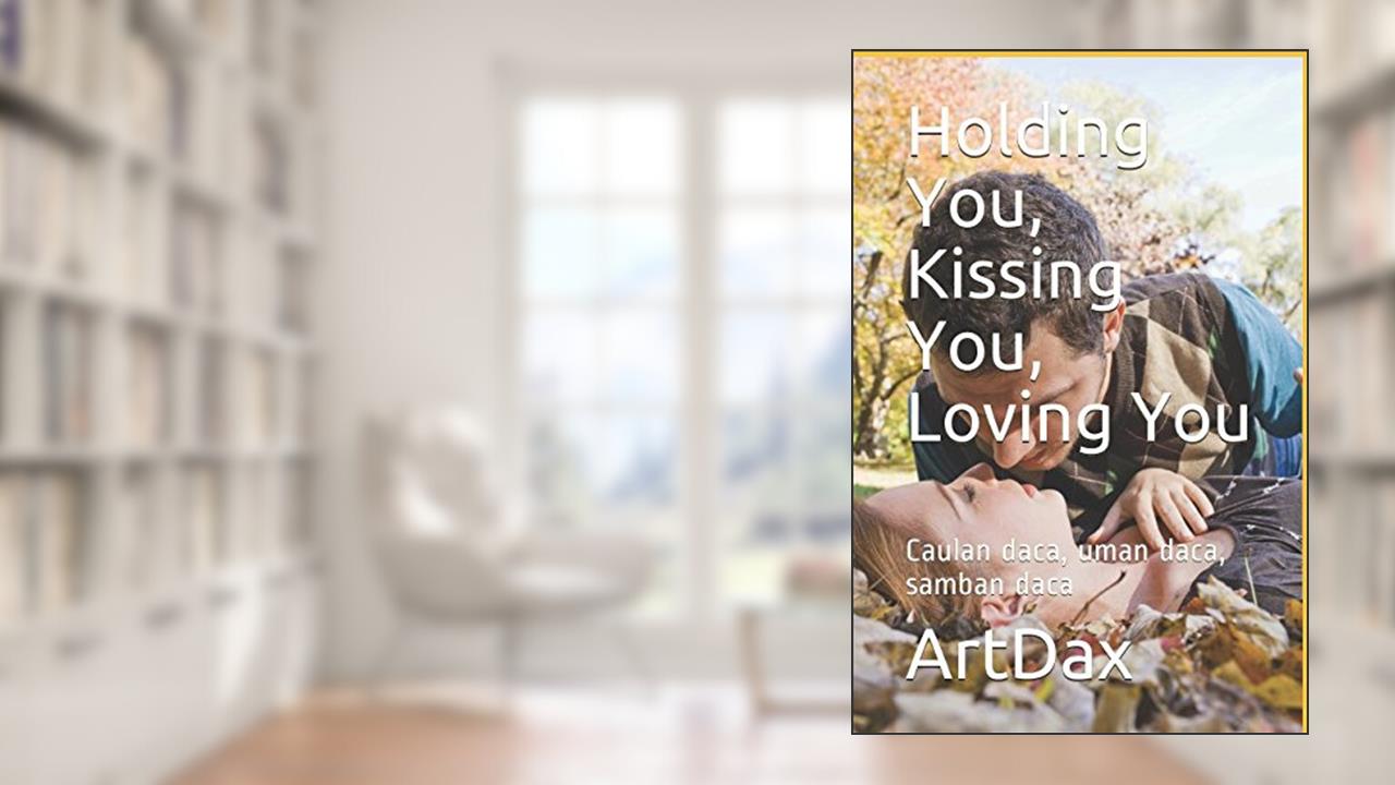 Holding You, Kissing You, Loving You: Caulan daca, uman daca, samban daca, written by ArtDax