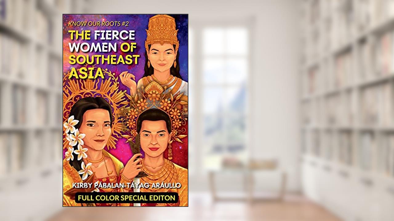 The Fierce Women of Early Southeast Asia (Full Color Special Edition): Full Color Special Edition, written by Kirby Araullo