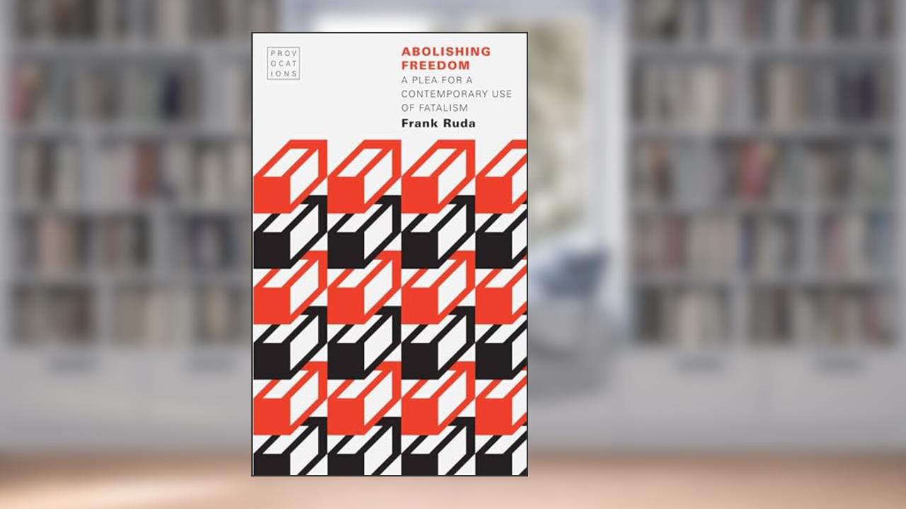 Cover from Abolishing Freedom: A Plea for a Contemporary Use of Fatalism (Provocations), written by Frank Ruda