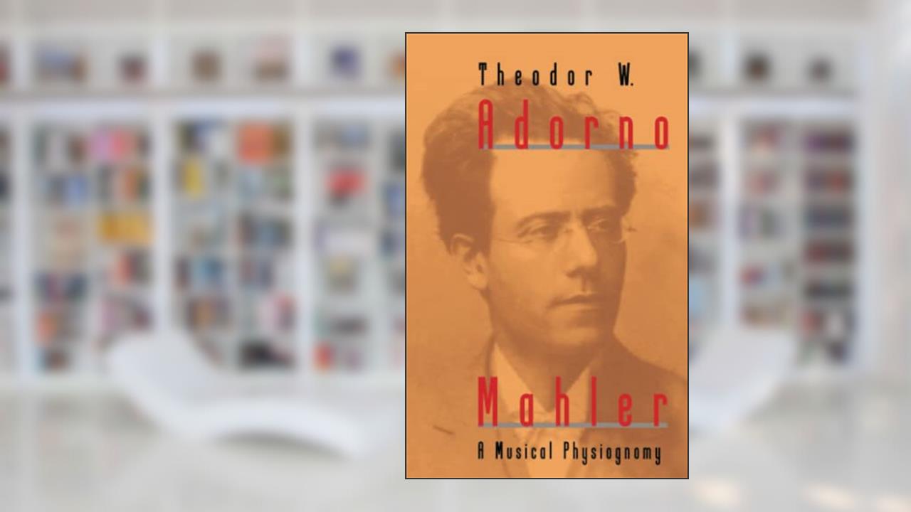 Mahler: A Musical Physiognomy, written by Theodor W. Adorno