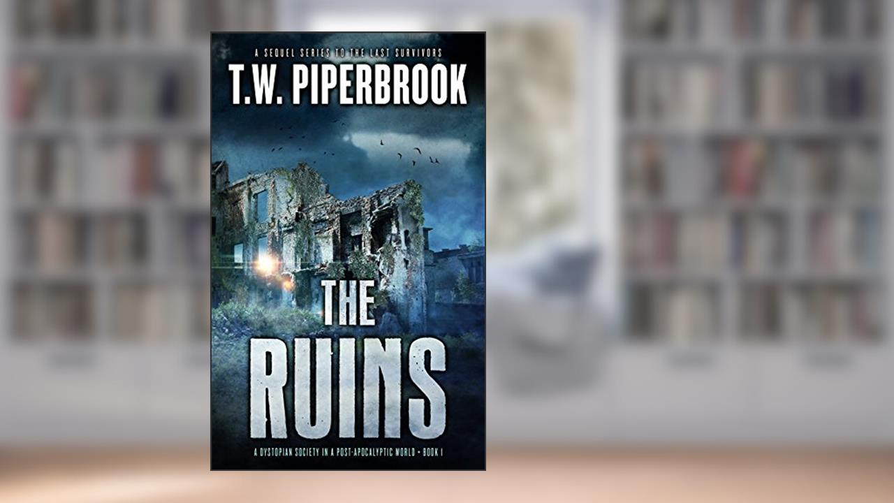 The Ruins: A Dystopian Society in a Post-Apocalyptic World (The Ruins Series Book 1), written by T.W. Piperbrook