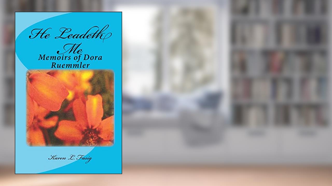 He Leadeth Me: Memoirs Of Dora Ruemmler, written by Karen L. Fasig