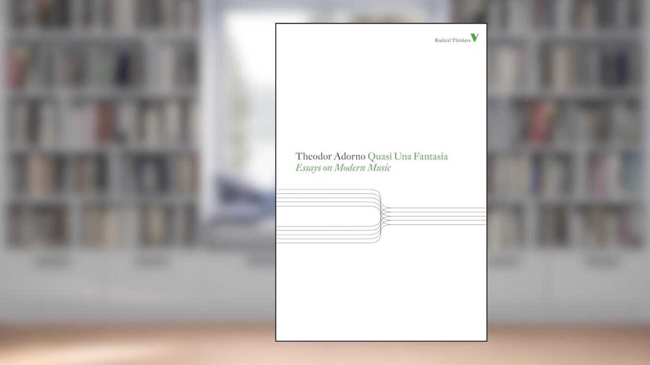 Theodor Adorno Quasi Una Fantasia: Essays on Modern Music (Radical Thinkers), written by Theodor Adorno
