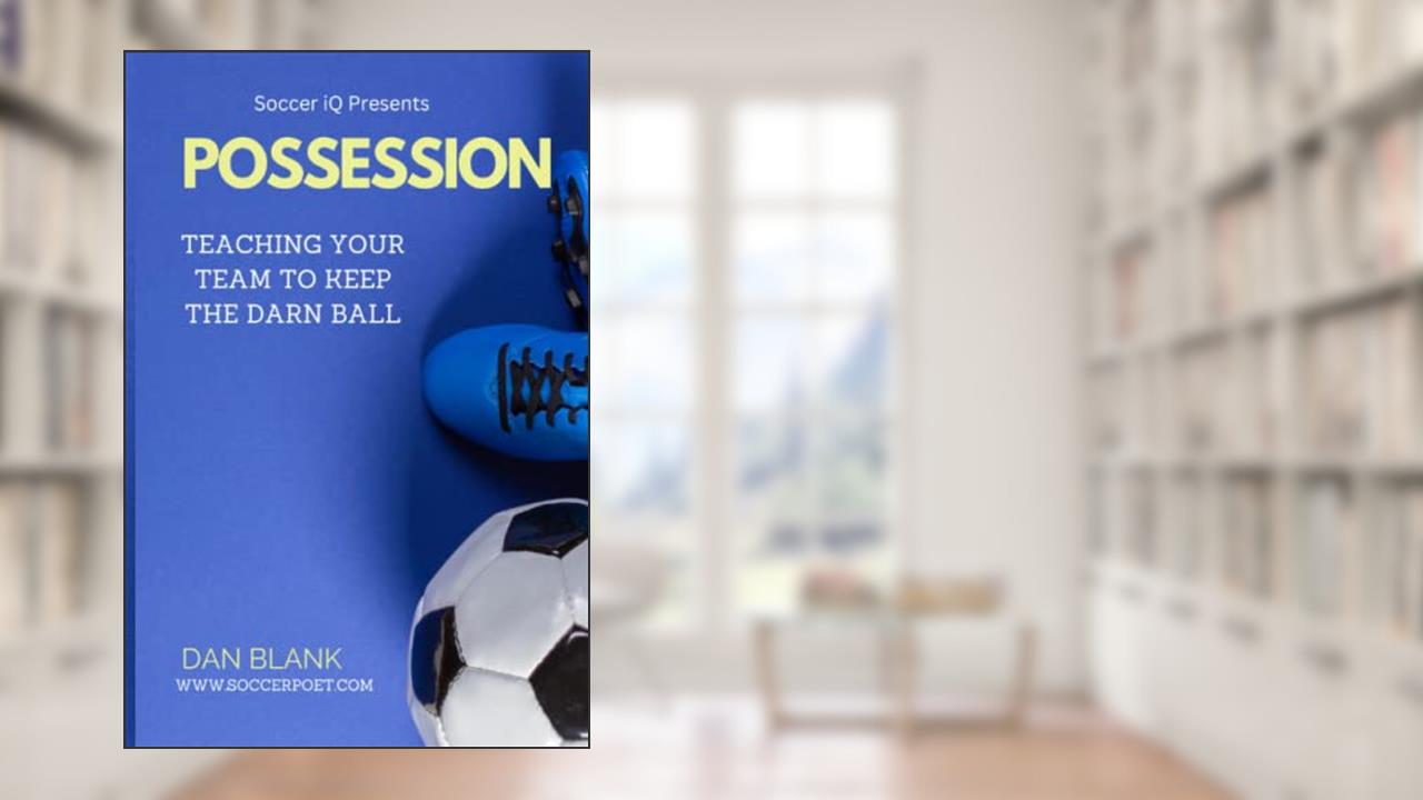 Soccer iQ Presents... POSSESSION: Teaching Your Team to Keep the Darn Ball, written by Dan Blank
