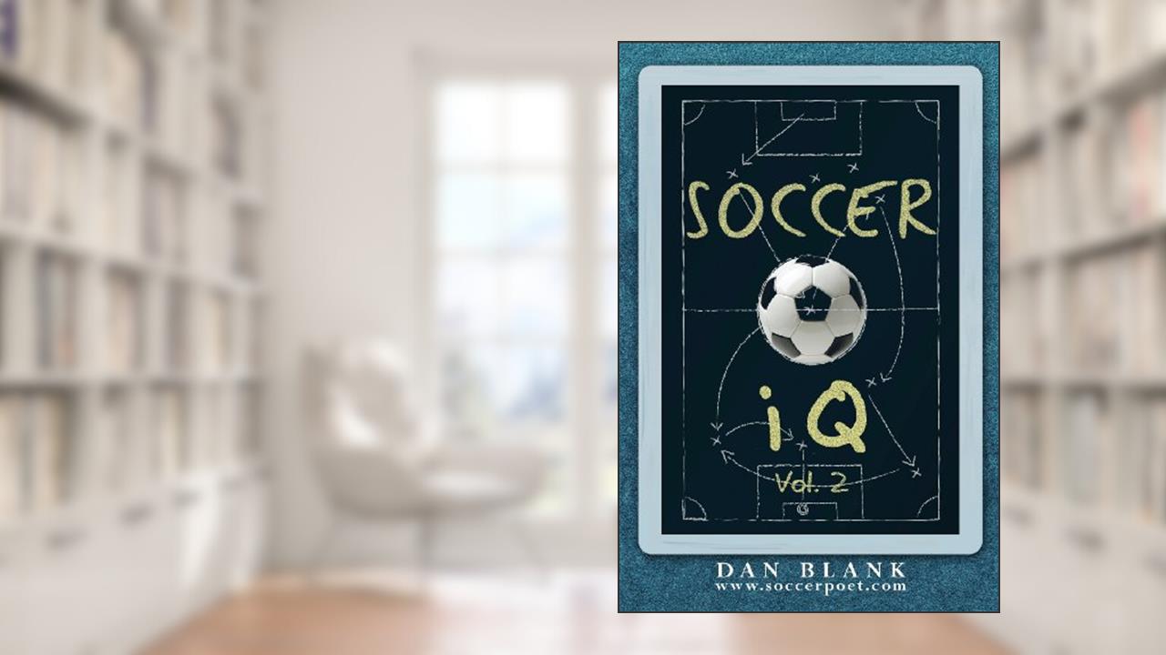 Soccer iQ - Vol. 2: More of What Smart Players Do, written by Dan Blank